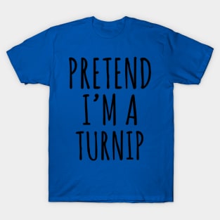Pretend I'm A Turnip 2 T-Shirt